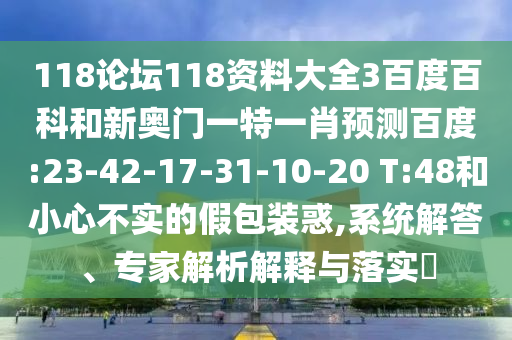 118论坛118资料大全3百度百科和新奥门一特一肖预测百度:23-42-17-31-10-20 T:48和小心不实的假包装惑,系统解答、专家解析解释与落实​